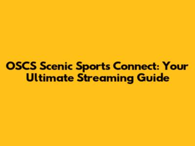 OSCS Scenic Sports Connect: Your Ultimate Streaming Guide