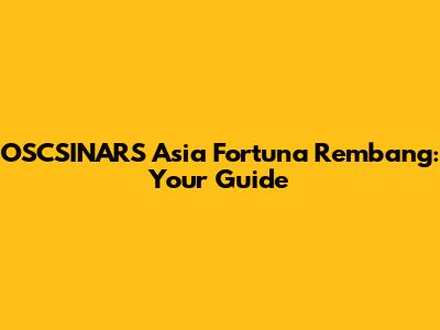 OSCSINARS Asia Fortuna Rembang: Your Guide