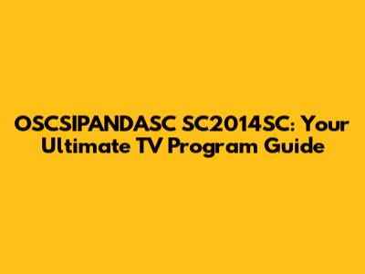 OSCSIPANDASC SC2014SC: Your Ultimate TV Program Guide