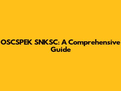 OSCSPEK SNKSC: A Comprehensive Guide