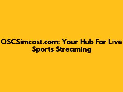 OSCSimcast.com: Your Hub For Live Sports Streaming
