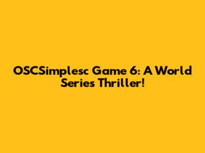 OSCSimplesc Game 6: A World Series Thriller!