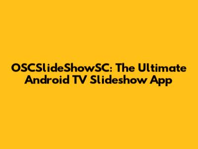 OSCSlideShowSC: The Ultimate Android TV Slideshow App