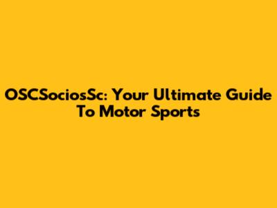 OSCSociosSc: Your Ultimate Guide To Motor Sports