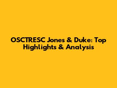 OSCTRESC Jones & Duke: Top Highlights & Analysis