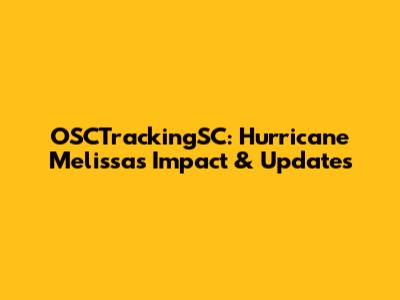 OSCTrackingSC: Hurricane Melissa's Impact & Updates