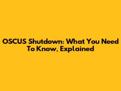 OSCUS Shutdown: What You Need To Know, Explained