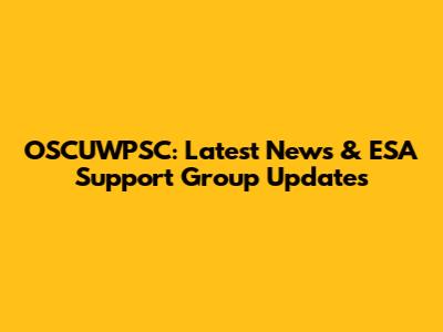 OSCUWPSC: Latest News & ESA Support Group Updates