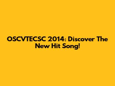OSCVTECSC 2014: Discover The New Hit Song!