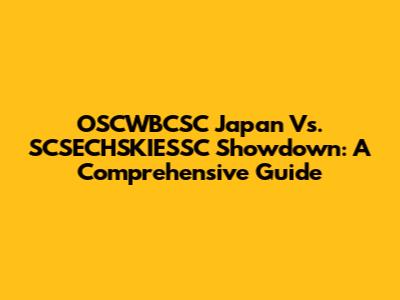 OSCWBCSC Japan Vs. SCSECHSKIESSC Showdown: A Comprehensive Guide