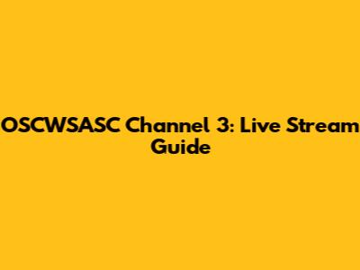 OSCWSASC Channel 3: Live Stream Guide