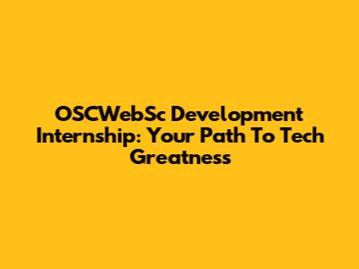 OSCWebSc Development Internship: Your Path To Tech Greatness