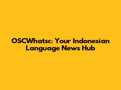 OSCWhatsc: Your Indonesian Language News Hub
