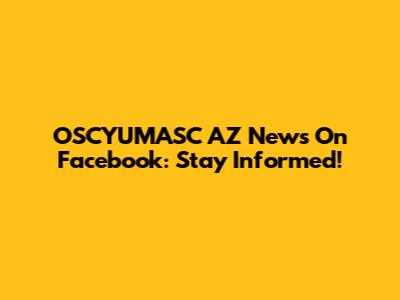 OSCYUMASC AZ News On Facebook: Stay Informed!
