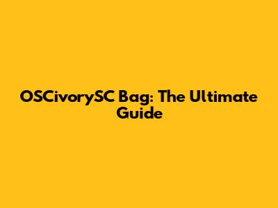 OSCivorySC Bag: The Ultimate Guide