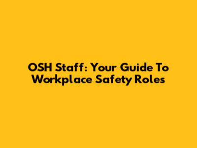 OSH Staff: Your Guide To Workplace Safety Roles