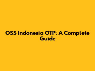 OSS Indonesia OTP: A Complete Guide