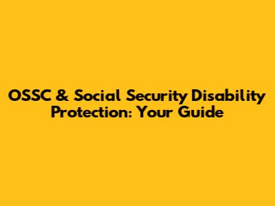 OSSC & Social Security Disability Protection: Your Guide