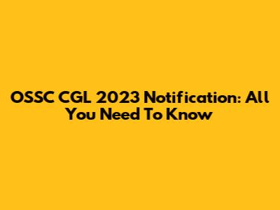 OSSC CGL 2023 Notification: All You Need To Know