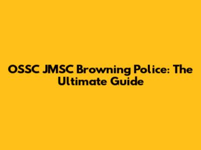 OSSC JMSC Browning Police: The Ultimate Guide