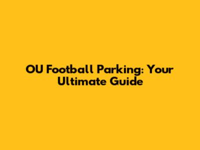 OU Football Parking: Your Ultimate Guide