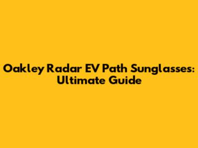 Oakley Radar EV Path Sunglasses: Ultimate Guide