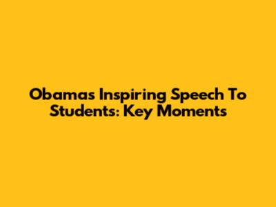 Obama's Inspiring Speech To Students: Key Moments
