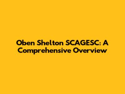 Oben Shelton SCAGESC: A Comprehensive Overview