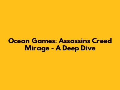 Ocean Games: Assassin's Creed Mirage - A Deep Dive