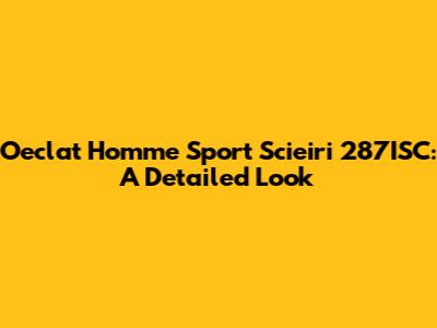 Oeclat Homme Sport Scieiri 287ISC: A Detailed Look