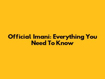 Official Imani: Everything You Need To Know