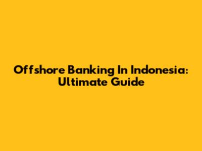 Offshore Banking In Indonesia: Ultimate Guide