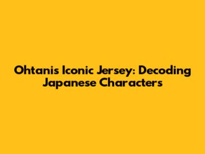 Ohtani's Iconic Jersey: Decoding Japanese Characters