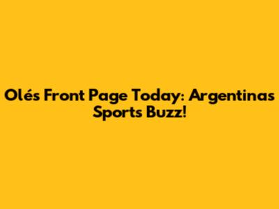 Olé's Front Page Today: Argentina's Sports Buzz!