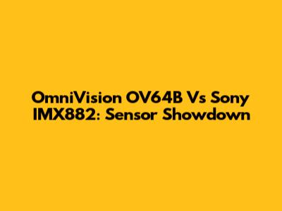OmniVision OV64B Vs Sony IMX882: Sensor Showdown