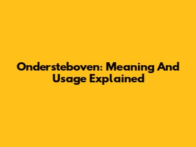 Ondersteboven: Meaning And Usage Explained