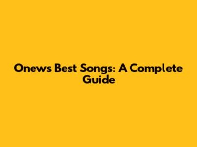 Onew's Best Songs: A Complete Guide