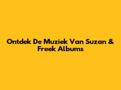 Ontdek De Muziek Van Suzan & Freek Albums