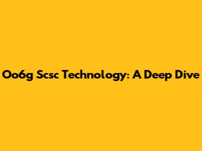 Oo6g Scsc Technology: A Deep Dive