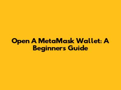 Open A MetaMask Wallet: A Beginner's Guide