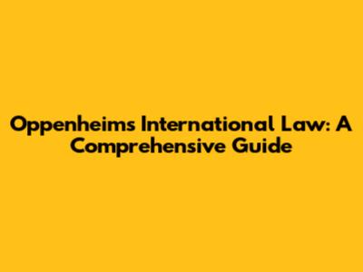 Oppenheim's International Law: A Comprehensive Guide