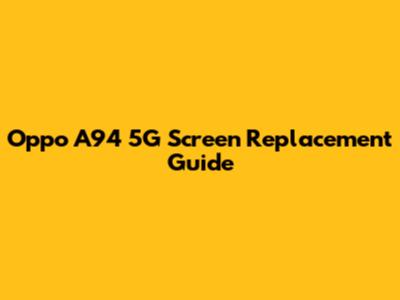 Oppo A94 5G Screen Replacement Guide