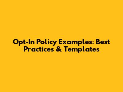 Opt-In Policy Examples: Best Practices & Templates