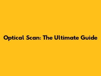 Optical Scan: The Ultimate Guide