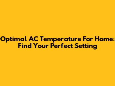 Optimal AC Temperature For Home: Find Your Perfect Setting