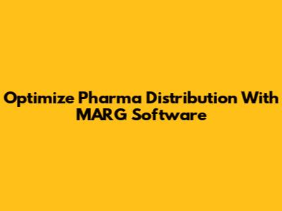 Optimize Pharma Distribution With MARG Software