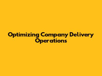 Optimizing Company Delivery Operations