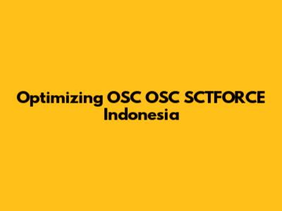 Optimizing OSC OSC SCTFORCE Indonesia