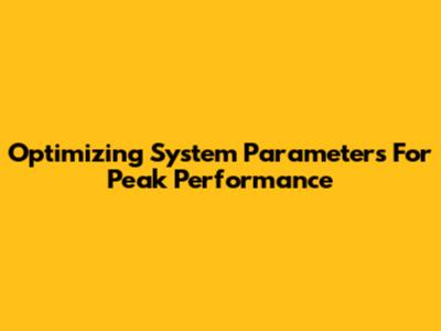 Optimizing System Parameters For Peak Performance