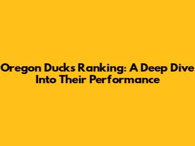 Oregon Ducks Ranking: A Deep Dive Into Their Performance